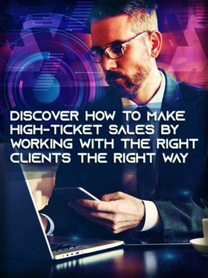 cover image of Discover How to Make High-Ticket Sales by Working With the Right Clients the Right Way